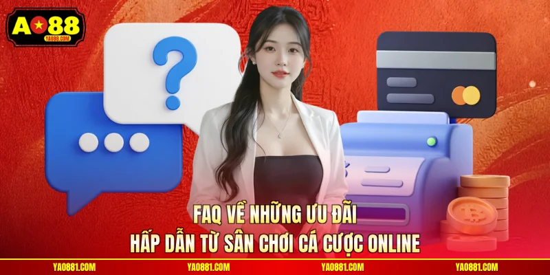 FAQ về những ưu đãi hấp dẫn từ sân chơi cá cược online
