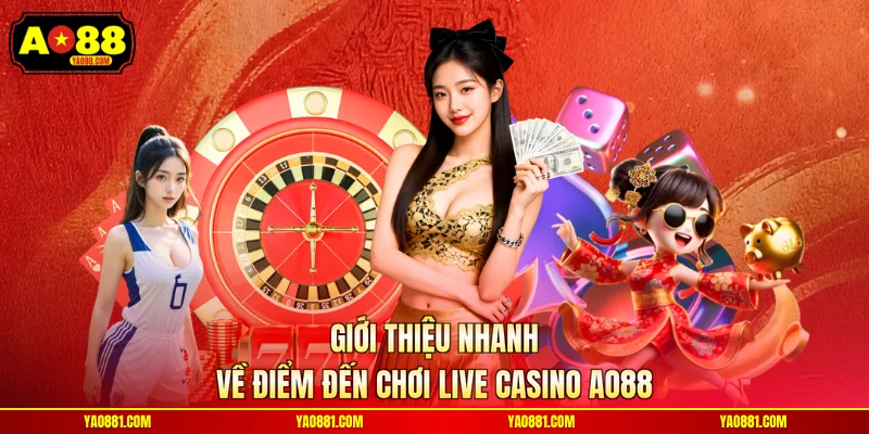 Giới thiệu nhanh về điểm đến chơi live casino AO88