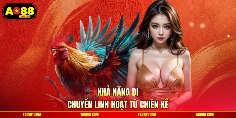 Khả năng di chuyển linh hoạt từ chiến kê