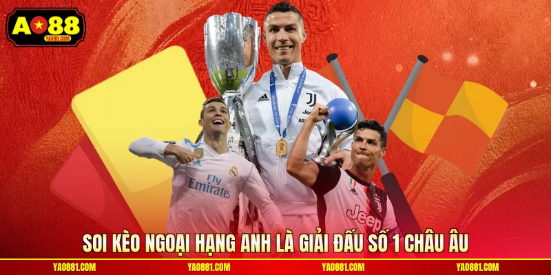 Soi kèo ngoại hạng Anh là giải đấu số 1 châu Âu