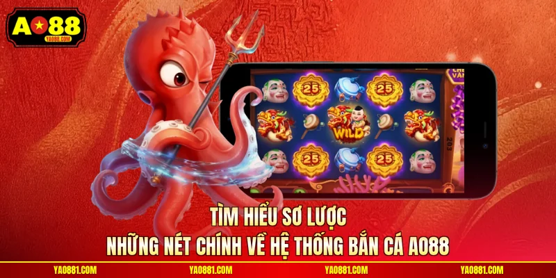 Tìm hiểu sơ lược những nét chính về hệ thống bắn cá AO88